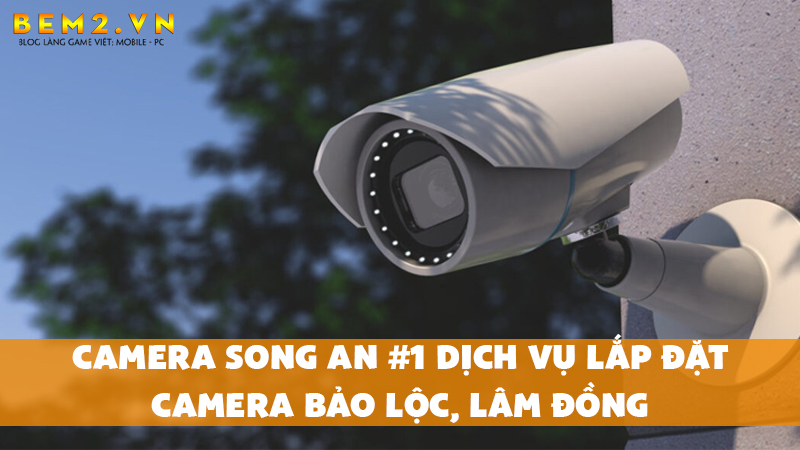 camera-song-an-1-dich-vu-lap-dat-camera-bao-loc-lam-dong-camerasongan
